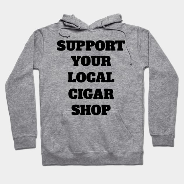 Support Your Local Cigar Shop Hoodie by Rich McRae